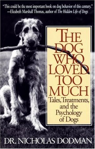 Book cover of The Dog Who Loved Too Much: Tales, Treatments And The Psychology Of Dogs by Nicholas Dodman