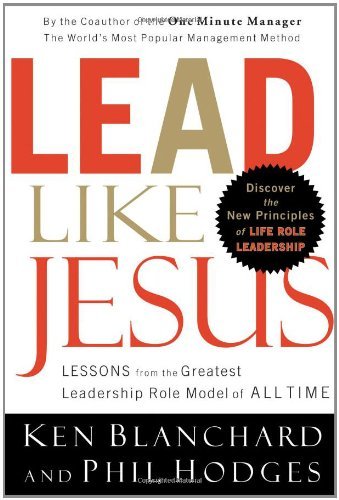 Book cover of Lead Like Jesus: Lessons From The Greatest Leadership Role Model Of All Time by Kenneth H. Blanchard, Phil Hodges