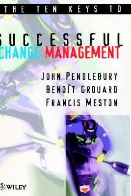 Book cover of The Ten Keys To Successful Change Management by A. John Pendlebury, Benoît Grouard, Francis Meston, John Pendlebury