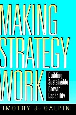 Book cover of Making Strategy Work: Building Sustainable Growth Capability by Timothy J. Galpin