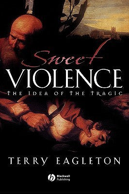 Book cover of Sweet Violence: The Idea of the Tragic by Terry Eagleton