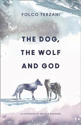 Book cover of The Dog, the Wolf and God by Folco Terzani, Nicola Margrin (Illus.)