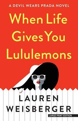 Book cover of When Life Gives You Lululemons by Lauren Weisberger