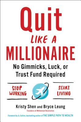 Book cover of Quit Like A Millionaire: No Gimmicks, Luck, Or Trust Fund Required by Kristy Shen, Bryce Leung, J.L.   Collins (Foreword)