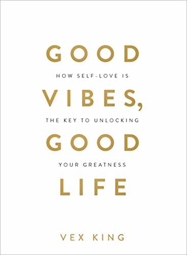 Book cover of Good Vibes, Good Life: How Self-Love Is The Key To Unlocking Your Greatness: Over 2 Million Copies Sold by Vex King