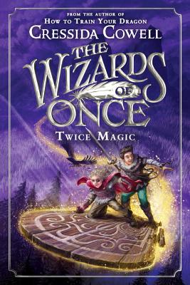 Book cover of The Wizards Of Once: Twice Magic by Cressida Cowell