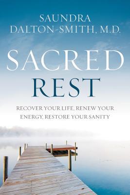 Book cover of Sacred Rest: Recover Your Life, Renew Your Energy, Restore Your Sanity by Saundra Dalton-Smith