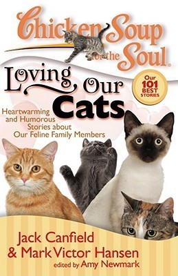 Book cover of Chicken Soup For The Soul: Loving Our Cats: Heartwarming And Humorous Stories About Our Feline Family Members by Jack Canfield, Mark Victor Hansen, Amy Newmark