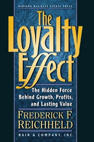 Book cover of The Loyalty Effect: The Hidden Force Behind Growth, Profits, And Lasting Value by Frederick F. Reichheld, Thomas A. Teal