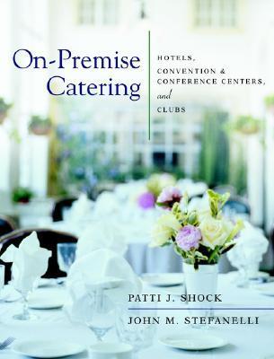 Book cover of On-Premise Catering: Hotels, Convention And Conference Centers, And Clubs by Patti J. Shock, John M. Stefanelli