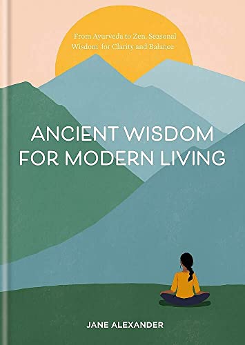 Book cover of Ancient Wisdom For Modern Living: From Ayurveda To Zen: Seasonal Wisdom For Clarity And Balance by Jane Alexander