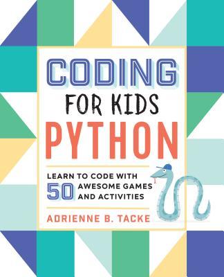 Book cover of Coding For Kids: Python: Learn To Code With 50 Awesome Games And Activities by Adrienne B. Tacke