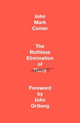 Book cover of The Ruthless Elimination of Hurry: How to Stay Emotionally Healthy and Spiritually Alive in the Chaos of the Modern World by John Mark Comer, John Ortberg (Foreword)