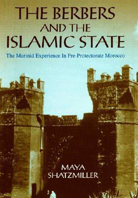 Book cover of The Berbers And The Islamic State: The Marinid Experience In Pre-Protectorate Morocco by Maya Shatzmiller