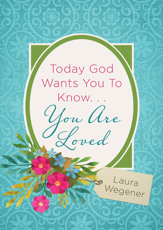 Book cover of Today God Wants You to Know. . .You Are Loved by Laura Wegener