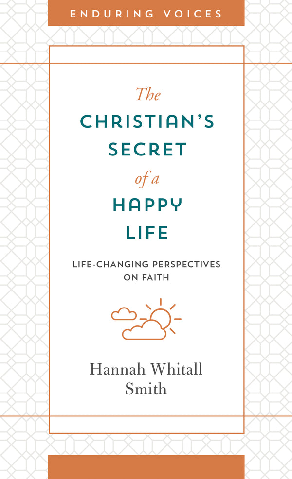 Book cover of The Christian's Secret of a Happy Life: Life-Changing Perspectives on Faith by Hannah Whitall Smith
