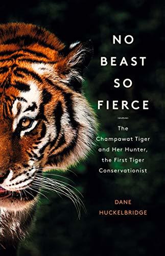 Book cover of No Beast So Fierce: The Champawat Tiger And Her Hunter, The First Tiger Conservationist by Dane Huckelbridge