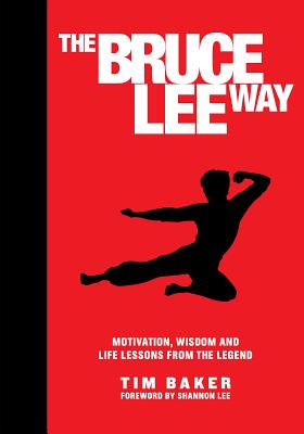 Book cover of The Bruce Lee Way: Motivation, Wisdom And Life-Lessons From The Legend by Tim       Baker, Shannon Lee (Introduction)