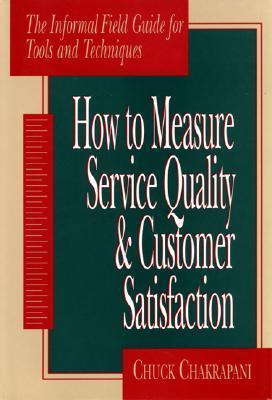 Book cover of How To Measure Service Quality & Customer Satisfaction: The Informal Field Guide For Tools And Techniques by Chuck Chakrapani