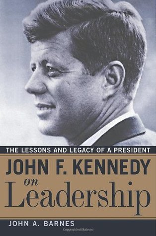 Book cover of John F. Kennedy on Leadership: The Lessons and Legacy of a President by John A. Barnes
