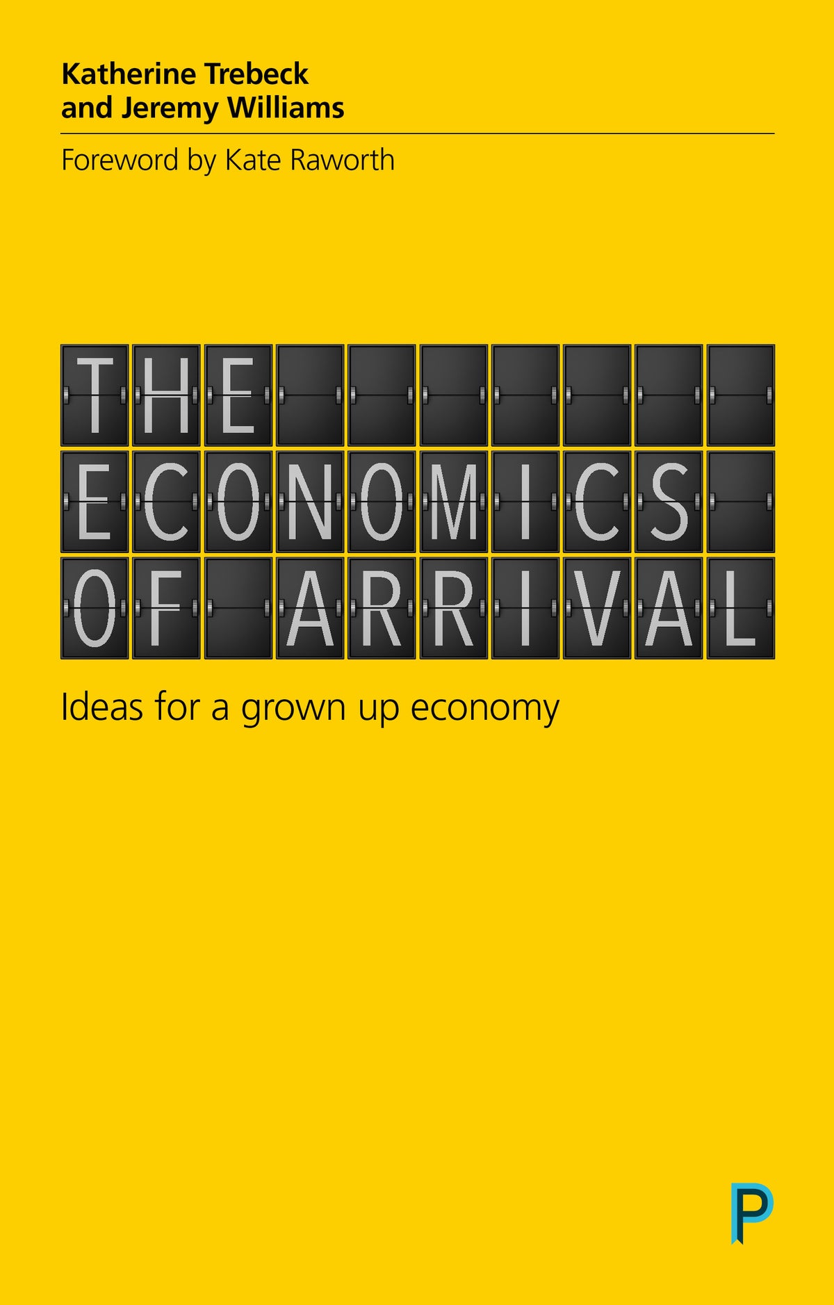 Book cover of The Economics of Arrival: Ideas for a Grown-Up Economy by Katherine Trebeck, Jeremy    Williams