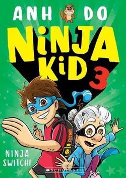 Book cover of Ninja Kid 3 : Ninja Switch! by Anh Do, Jeremy Ley (Illus.)