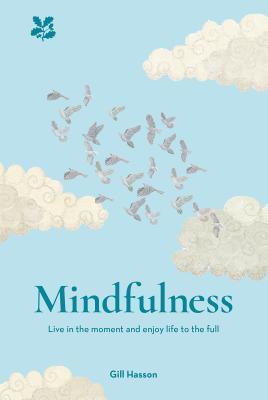 Book cover of Mindfulness: Live In The Moment And Enjoy Life To The Full by Gill Hasson