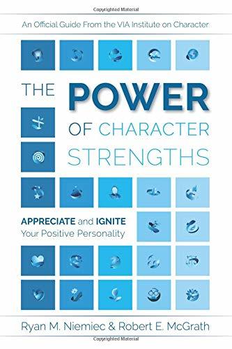 Book cover of The Power of Character Strengths: Appreciate and Ignite Your Positive Personality by Ryan M.  Niemiec, Robert E. McGrath