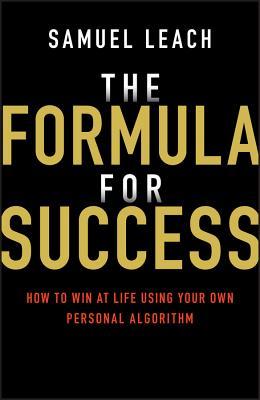 Book cover of The Formula For Success: How To Win At Life Using Your Own Personal Algorithm by Samuel Leach