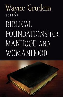 Book cover of Biblical Foundations For Manhood And Womanhood by Wayne Grudem (Contrib.), Bruce A. Ware (Contrib.), John      Piper (Contrib.), Dan Doriani (Contrib.), Peter R. Jones (Contrib.), Daniel R. Heimbach (Contrib.)