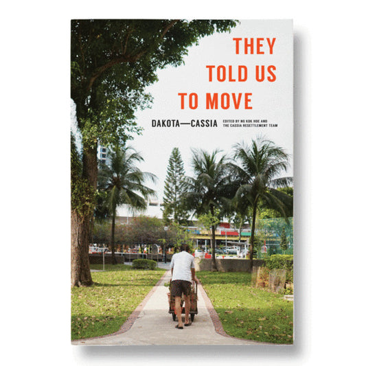 Book cover of They Told Us To Move: Dakota—Cassia by Ng Kok Hoe (Ed.), The Cassia Resettlement Team (Ed.)