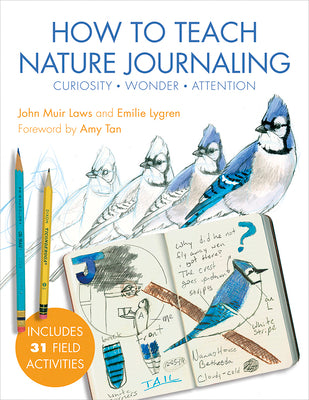 Book cover of How To Teach Nature Journaling: Curiosity, Wonder, Attention by John Muir Laws, Emilie Lygren, Amy Tan (Foreword)