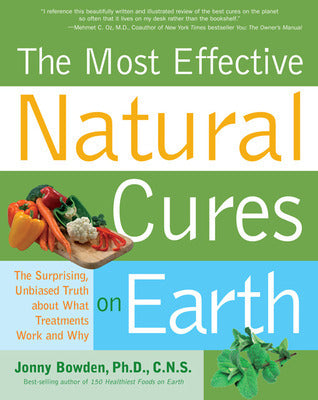 Book cover of Most Effective Natural Cures On Earth: The Surprising Unbiased Truth About What Treatments Work And Why by Jonny Bowden