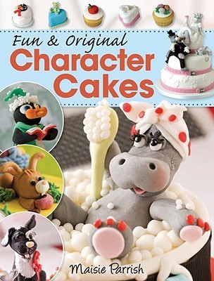 Book cover of Fun & Original Character Cakes by Maisie Parrish