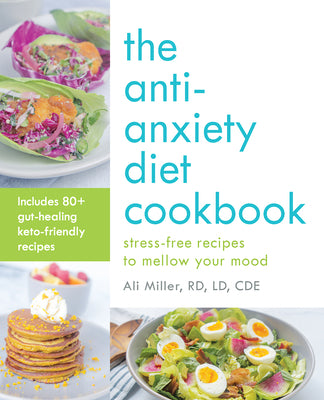 Book cover of The Anti-Anxiety Diet Cookbook: Stress-Free Recipes To Mellow Your Mood by Ali Miller