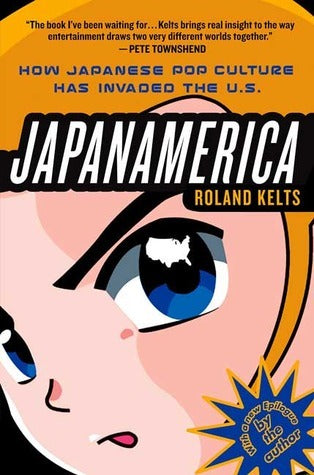 Book cover of Japanamerica: How Japanese Pop Culture Has Invaded the U.S. by Roland Kelts