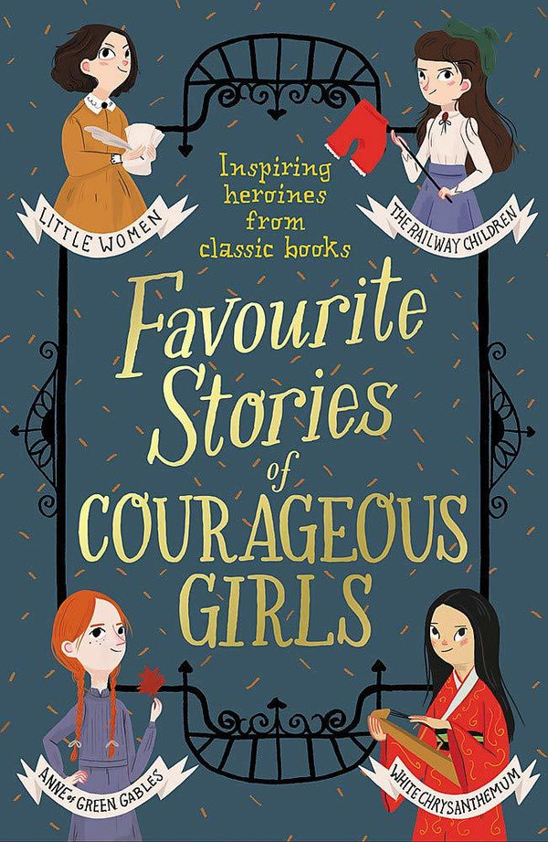 Book cover of Favourite Stories Of Courageous Girls by Louisa May Alcott, L. Frank Baum, Hans Christian Andersen, E. Nesbit, Charlotte Brontë, Emily Brontë, Enid Blyton, Lewis Carroll, Frances Hodgson Burnett, Jacob Grimm, Wilhelm Grimm, L.M. Montgomery, Joseph Jacobs, Kate Douglas Wiggin, Yei Theodora Ozaki, Dorothy Canfield Fisher, Maive Stokes, Eleanor H. Porter, Nathaniel Hawthorne, Mary De Morgan