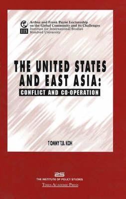 Book cover of United States & East Asia: Conflict & Co-Operation by Tommy T.B. Koh