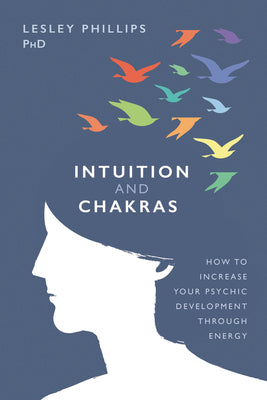 Book cover of Intuition And Chakras: How To Increase Your Psychic Development Through Energy by Lesley  Phillips