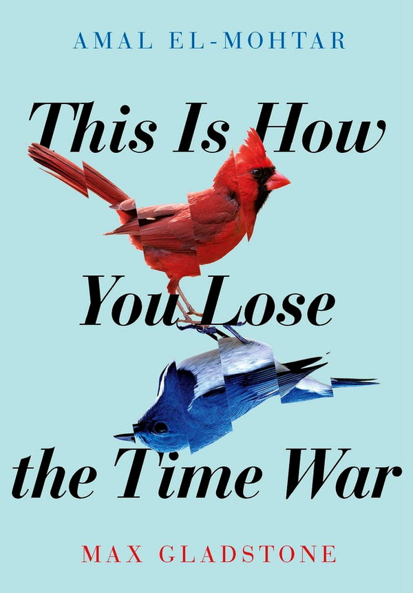 Book cover of This Is How You Lose The Time War by Amal El-Mohtar, Max Gladstone