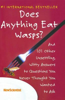 Book cover of Does Anything Eat Wasps? And 101 Other Unsettling, Witty Answers To Questions You Never Thought You Wanted To Ask by New Scientist, Mick O'Hare (Ed.)