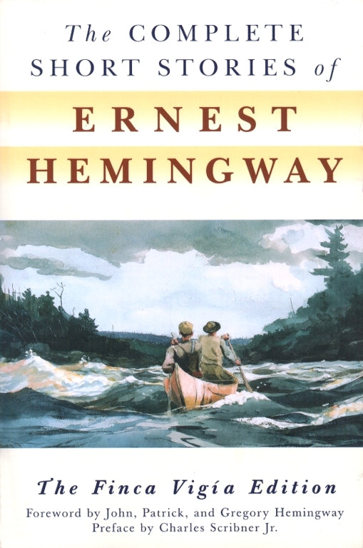 Book cover of The Complete Short Stories of Ernest Hemingway by Ernest Hemingway, John Hemingway (Foreword), Patrick Hemingway (Foreword), Gregory H. Hemingway (Foreword), Charles Scribner Jr. (Preface)