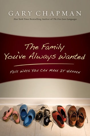 Book cover of The Family You've Always Wanted: Five Ways You Can Make It Happen by Gary Chapman