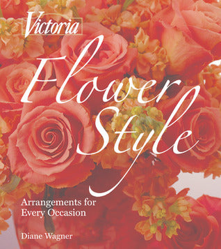 Book cover of Victoria Flower Style: Arrangements For Every Occasion by Diane Wagner