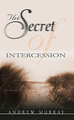 Book cover of The Secret Of Intercession by Andrew Murray
