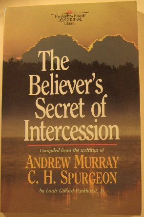 Book cover of The Believer's Secret Of Intercession by Louis Gifford Parkhurst Jr. (Ed.), Andrew Murray, Charles Haddon Spurgeon