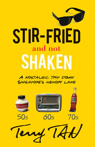 Book cover of Stir-Fried And Not Shaken: A Nostalgic Trip Down Singapore Memory Lane by Terry Tan