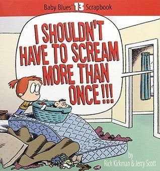 Book cover of I Shouldn't Have to Scream More Than Once!: Baby Blues Scrapbook #13 by Rick Kirkman, Jerry Scott
