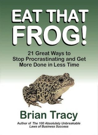 Book cover of Eat That Frog! 21 Great Ways To Stop Procrastinating And Get More Done In Less Time by Brian Tracy
