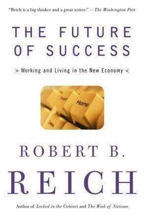 Book cover of The Future Of Success: Working And Living In The New Economy by Robert B. Reich
